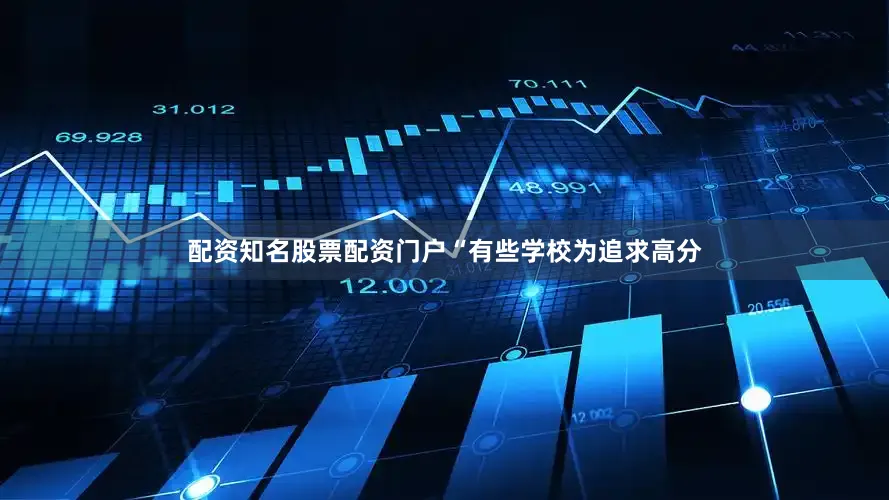 配资知名股票配资门户“有些学校为追求高分