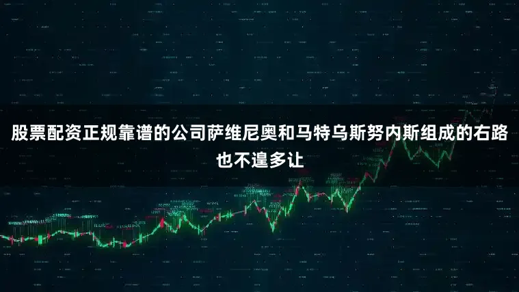 股票配资正规靠谱的公司萨维尼奥和马特乌斯努内斯组成的右路也不遑多让