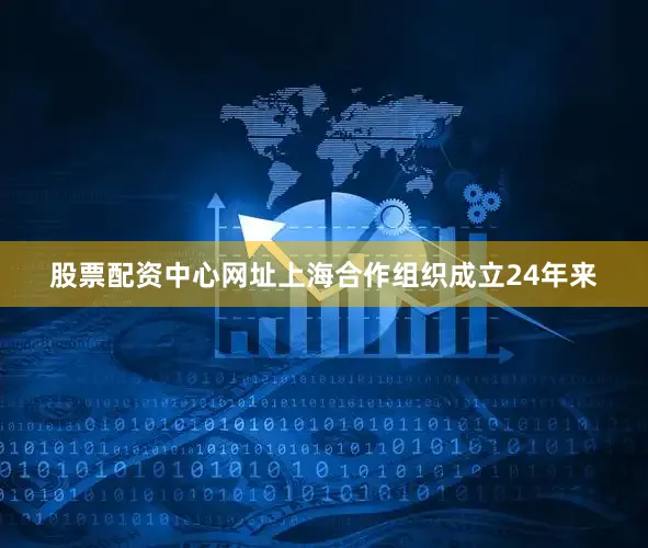 股票配资中心网址上海合作组织成立24年来