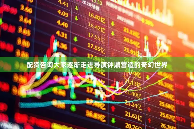 配资咨询大家逐渐走进导演钟鼎营造的奇幻世界